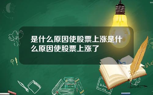 是什么原因使股票上涨是什么原因使股票上涨了