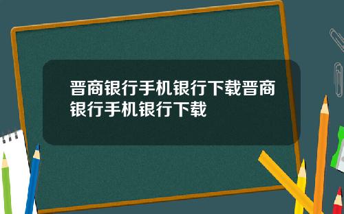 晋商银行手机银行下载晋商银行手机银行下载