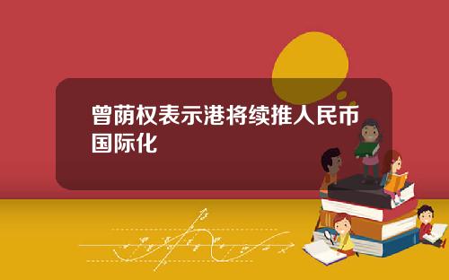 曾荫权表示港将续推人民币国际化