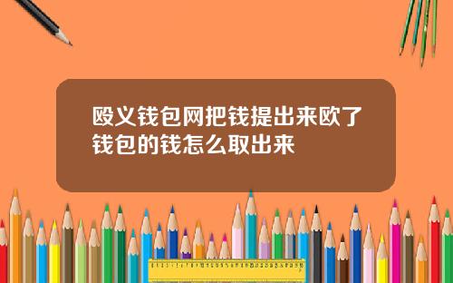 殴义钱包网把钱提出来欧了钱包的钱怎么取出来