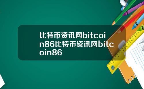 比特币资讯网bitcoin86比特币资讯网bitcoin86
