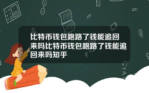 比特币钱包跑路了钱能追回来吗比特币钱包跑路了钱能追回来吗知乎