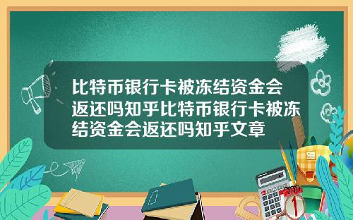 比特币银行卡被冻结资金会返还吗知乎比特币银行卡被冻结资金会返还吗知乎文章