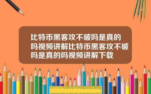 比特币黑客攻不破吗是真的吗视频讲解比特币黑客攻不破吗是真的吗视频讲解下载