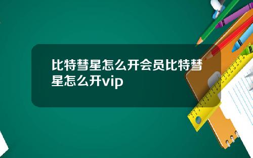 比特彗星怎么开会员比特彗星怎么开vip