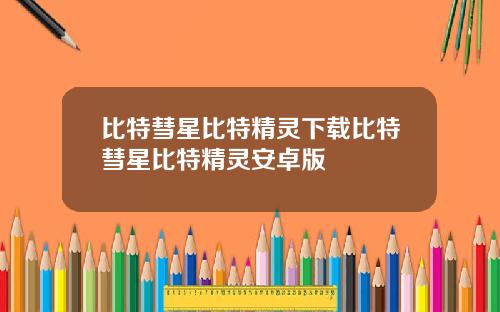 比特彗星比特精灵下载比特彗星比特精灵安卓版