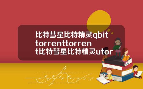 比特彗星比特精灵qbittorrenttorrent比特彗星比特精灵utorrentqbittorrent