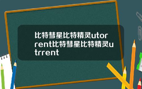 比特彗星比特精灵utorrent比特彗星比特精灵utrrent