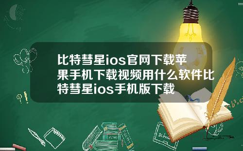 比特彗星ios官网下载苹果手机下载视频用什么软件比特彗星ios手机版下载
