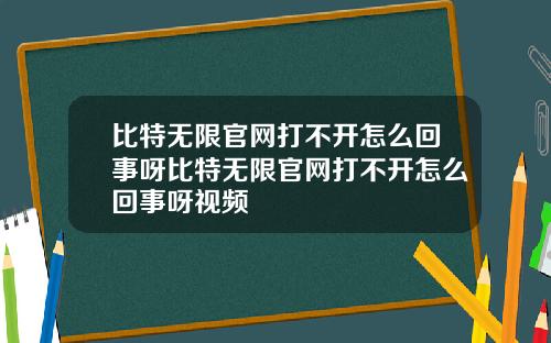 比特无限官网打不开怎么回事呀比特无限官网打不开怎么回事呀视频