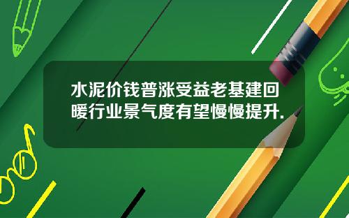 水泥价钱普涨受益老基建回暖行业景气度有望慢慢提升.