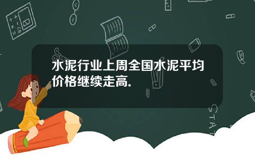 水泥行业上周全国水泥平均价格继续走高.