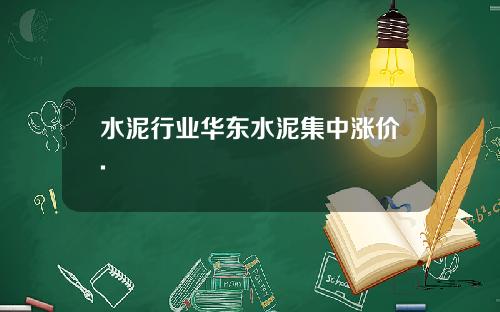 水泥行业华东水泥集中涨价.