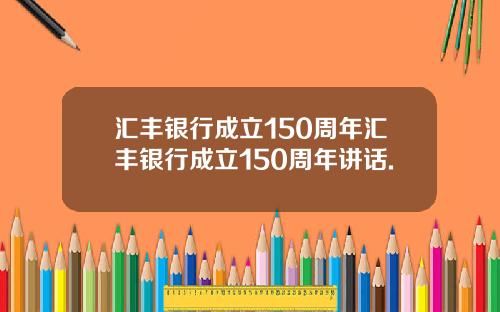 汇丰银行成立150周年汇丰银行成立150周年讲话.