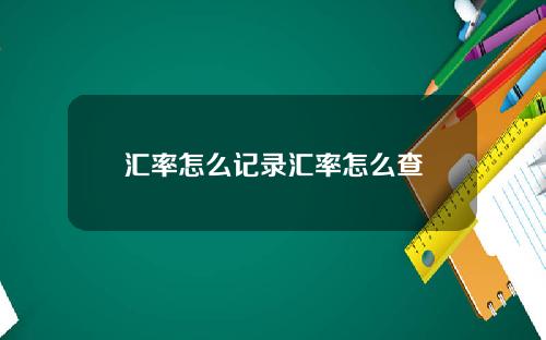 汇率怎么记录汇率怎么查