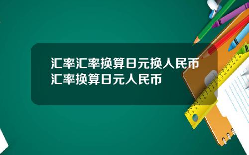 汇率汇率换算日元换人民币汇率换算日元人民币