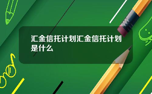 汇金信托计划汇金信托计划是什么