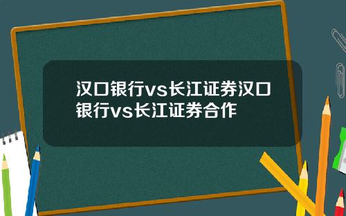 汉口银行vs长江证券汉口银行vs长江证券合作