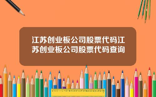 江苏创业板公司股票代码江苏创业板公司股票代码查询