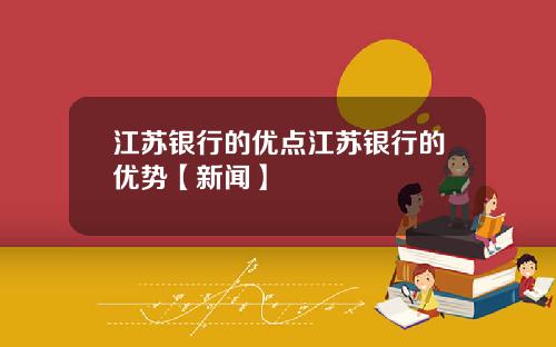 江苏银行的优点江苏银行的优势【新闻】