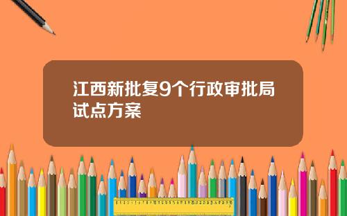 江西新批复9个行政审批局试点方案