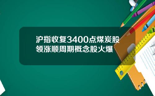 沪指收复3400点煤炭股领涨顺周期概念股火爆
