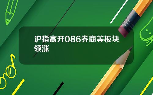沪指高开086券商等板块领涨