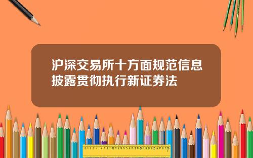沪深交易所十方面规范信息披露贯彻执行新证券法