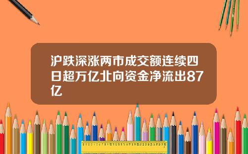 沪跌深涨两市成交额连续四日超万亿北向资金净流出87亿