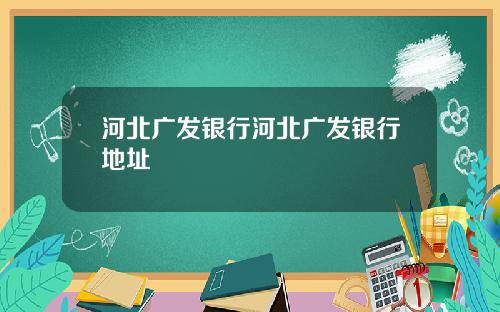 河北广发银行河北广发银行地址