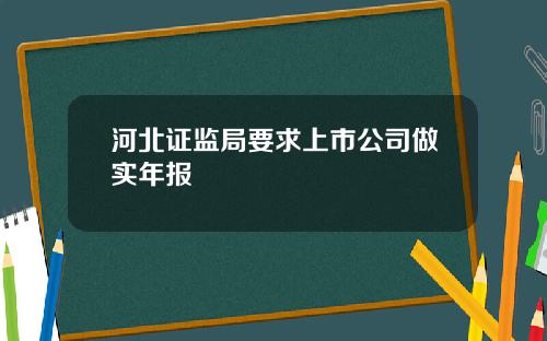 河北证监局要求上市公司做实年报