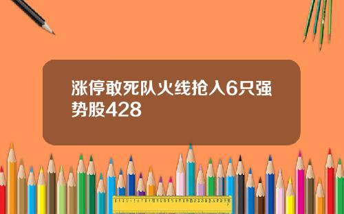 涨停敢死队火线抢入6只强势股428