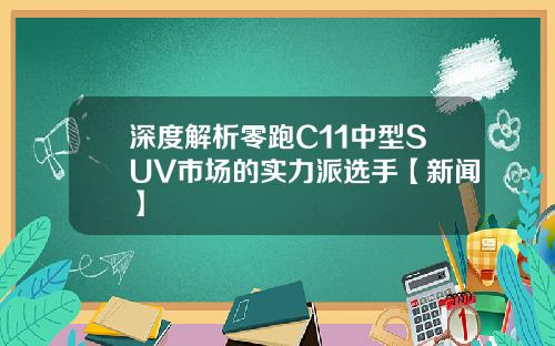 深度解析零跑C11中型SUV市场的实力派选手【新闻】