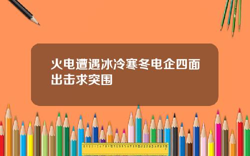火电遭遇冰冷寒冬电企四面出击求突围