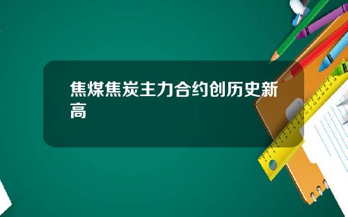 焦煤焦炭主力合约创历史新高