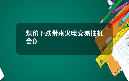 煤价下跌带来火电交易性机会0