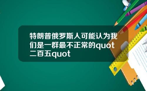 特朗普俄罗斯人可能认为我们是一群最不正常的quot二百五quot