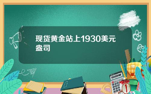 现货黄金站上1930美元盎司