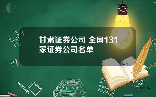 甘肃证券公司 全国131家证券公司名单