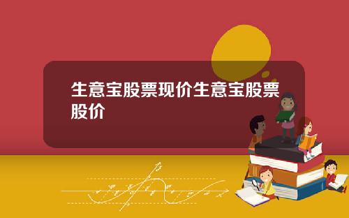 生意宝股票现价生意宝股票股价