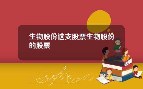 生物股份这支股票生物股份的股票