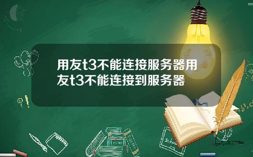 用友t3不能连接服务器用友t3不能连接到服务器