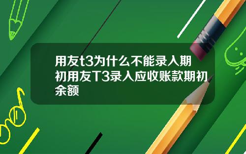 用友t3为什么不能录入期初用友T3录入应收账款期初余额