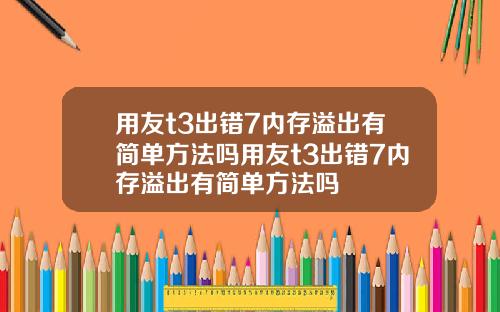 用友t3出错7内存溢出有简单方法吗用友t3出错7内存溢出有简单方法吗