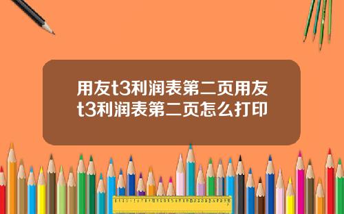 用友t3利润表第二页用友t3利润表第二页怎么打印