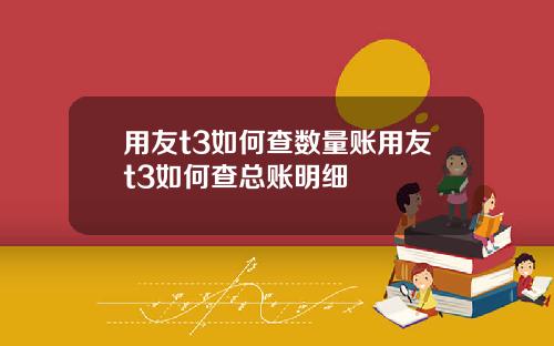 用友t3如何查数量账用友t3如何查总账明细