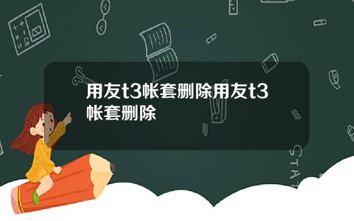 用友t3帐套删除用友t3帐套删除