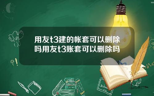 用友t3建的帐套可以删除吗用友t3账套可以删除吗