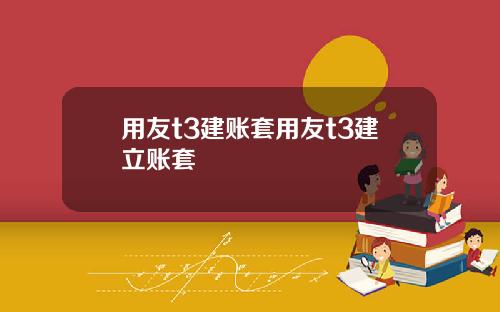 用友t3建账套用友t3建立账套
