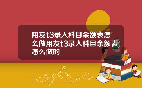 用友t3录入科目余额表怎么做用友t3录入科目余额表怎么做的